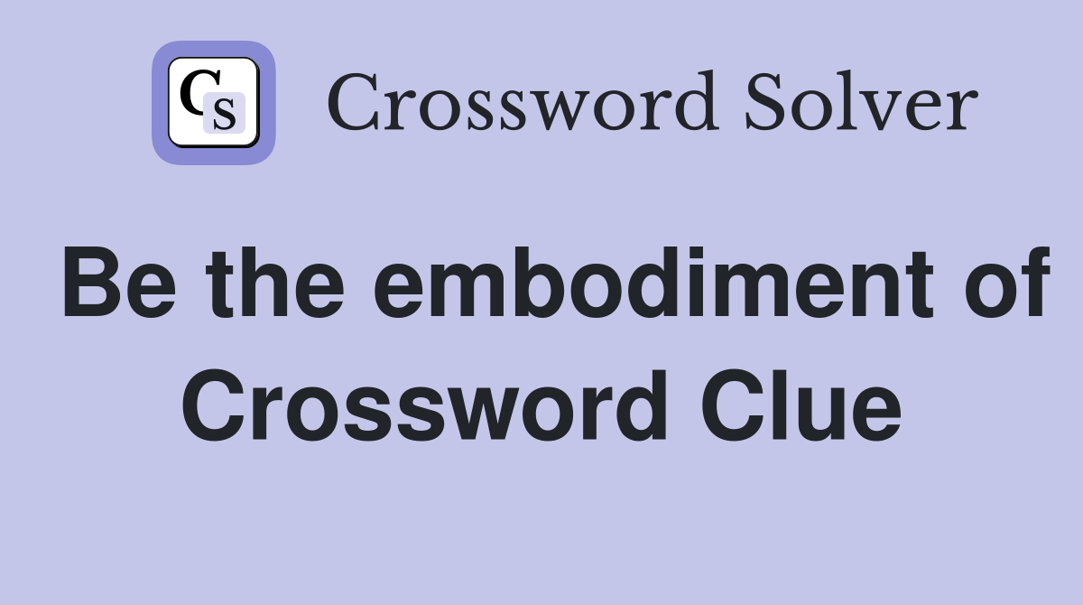 Be the embodiment of Crossword Clue