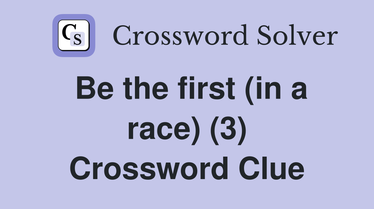 Be the first (in a race) (3) Crossword Clue