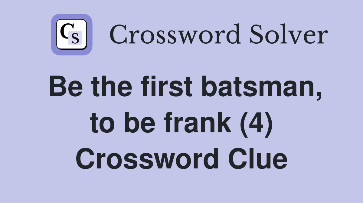 Be the first batsman, to be frank (4) Crossword Clue