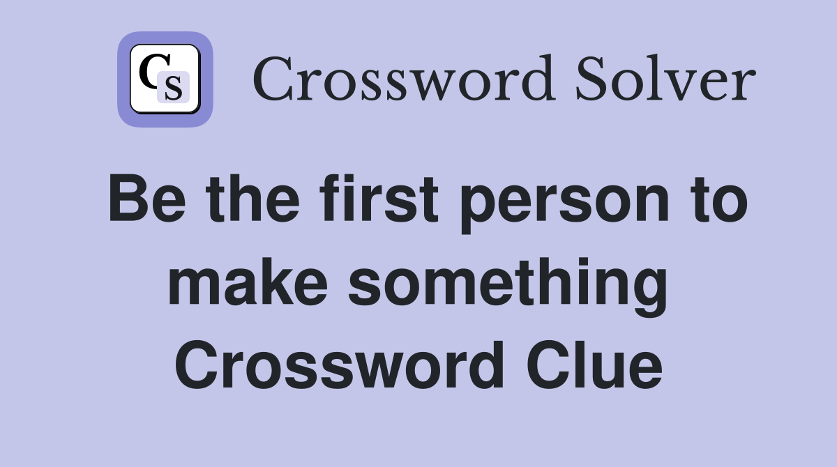 Be the first person to make something Crossword Clue