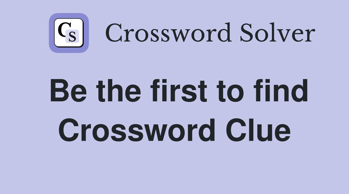 Be the first to find Crossword Clue
