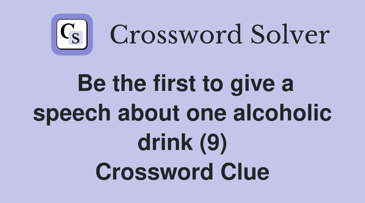 Be the first to give a speech about one alcoholic drink (9) Crossword Clue