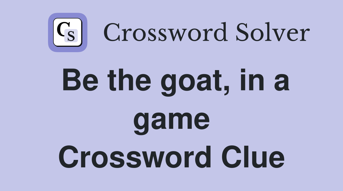 Be the goat, in a game Crossword Clue