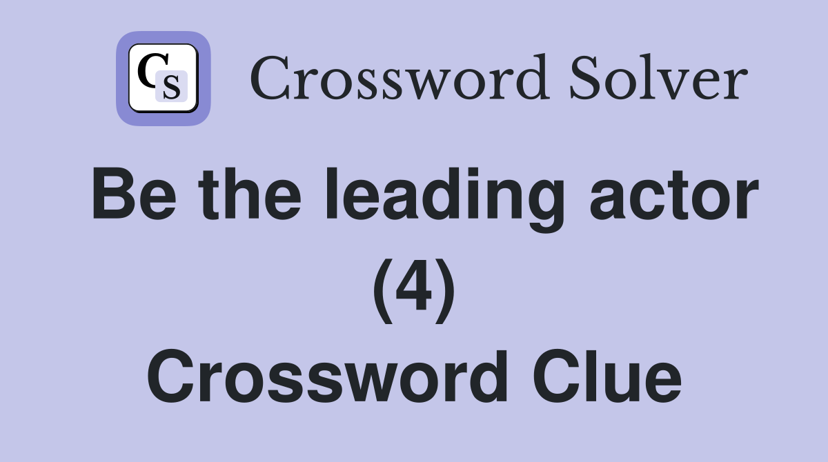 Be the leading actor (4) Crossword Clue