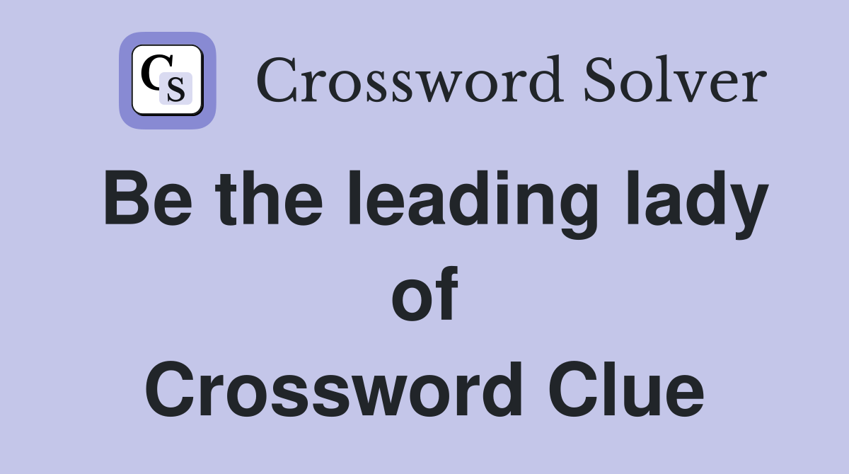 Be the leading lady of Crossword Clue