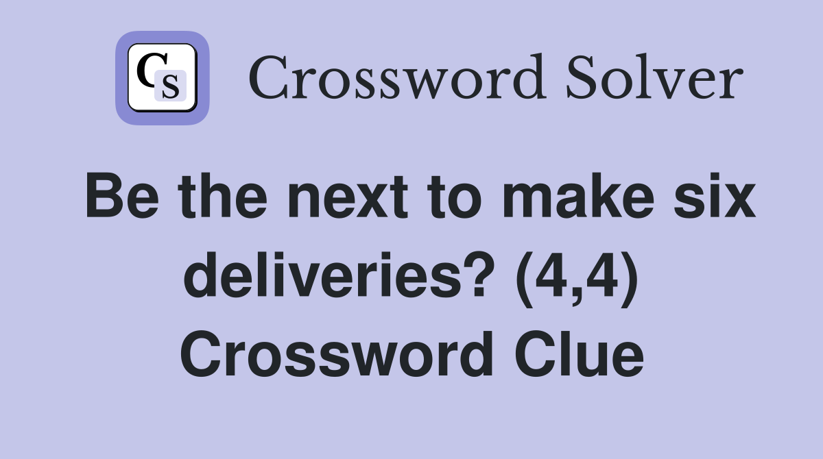 Be the next to make six deliveries? (4,4) Crossword Clue
