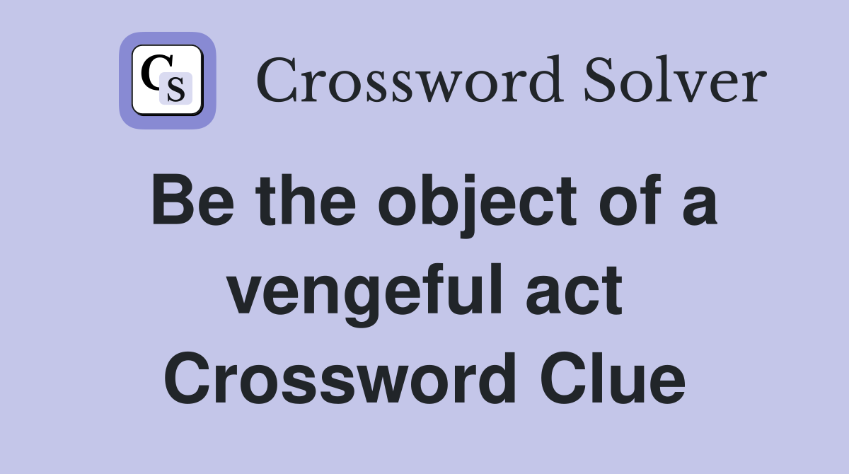 Be the object of a vengeful act Crossword Clue