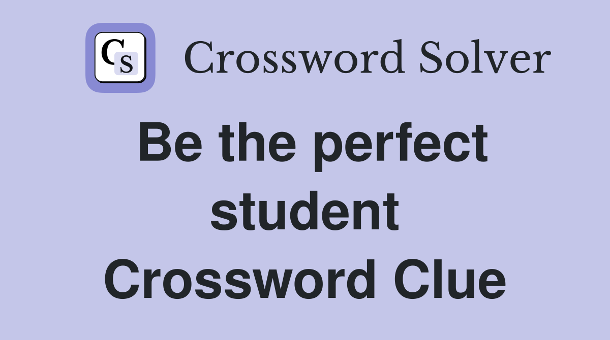 Be the perfect student Crossword Clue