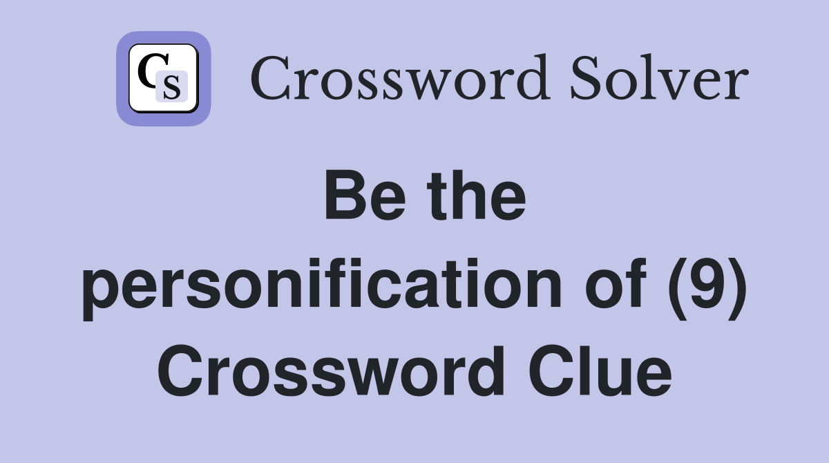 Be the personification of (9) Crossword Clue
