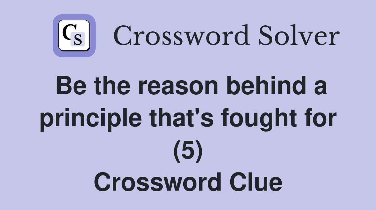Be the reason behind a principle that's fought for (5) Crossword Clue
