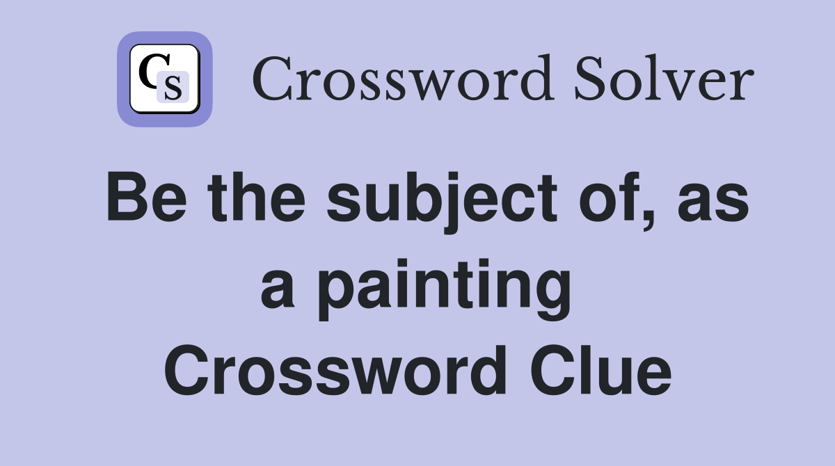 Be the subject of, as a painting Crossword Clue
