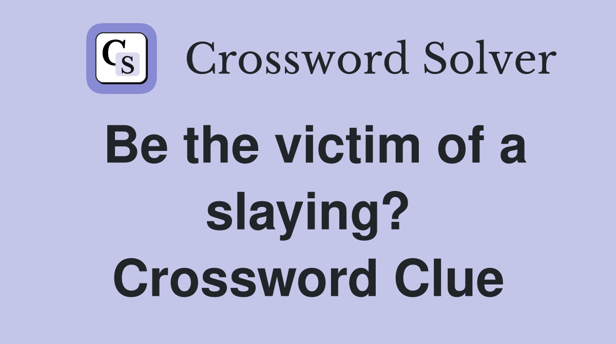 Be the victim of a slaying? Crossword Clue