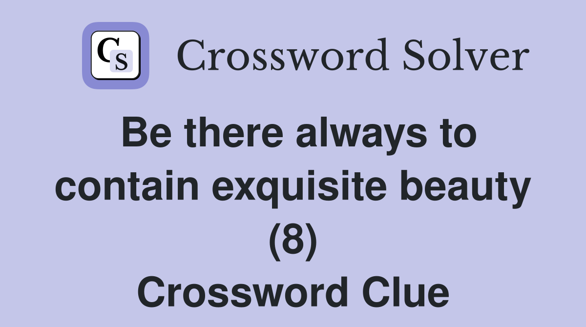 Be there always to contain exquisite beauty (8) Crossword Clue
