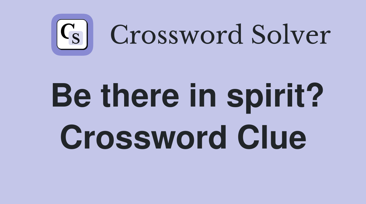 Be there in spirit? Crossword Clue