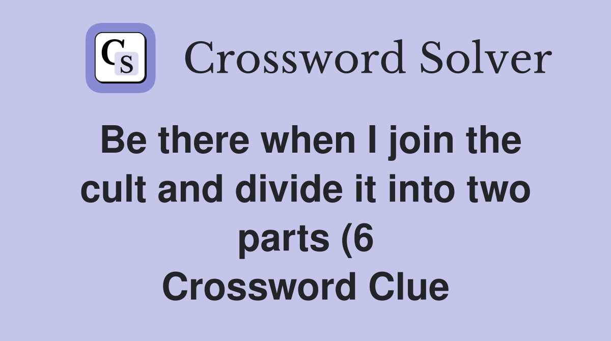 Be there when I join the cult and divide it into two parts (6 Be there when I join the cult and divide it into two parts (6