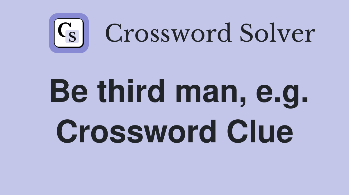 Be third man, e.g. Crossword Clue