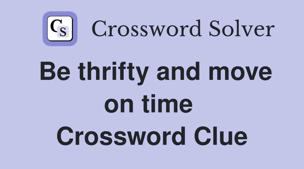 Be thrifty and move on time  Crossword Clue