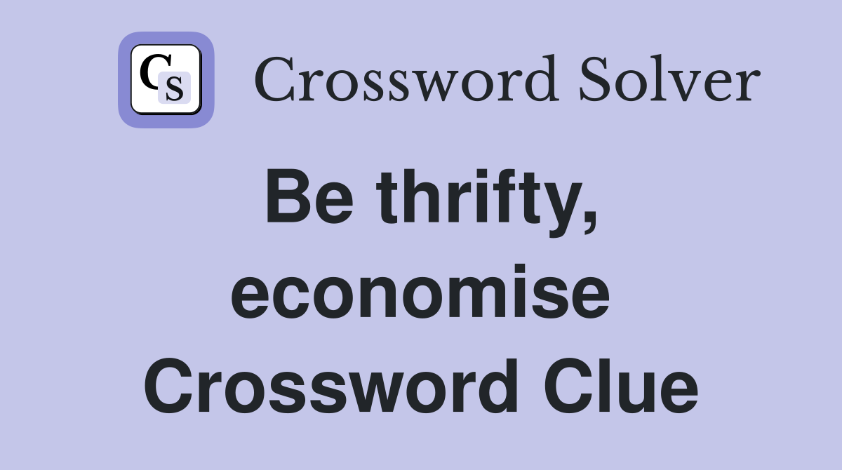 Be thrifty, economise Crossword Clue
