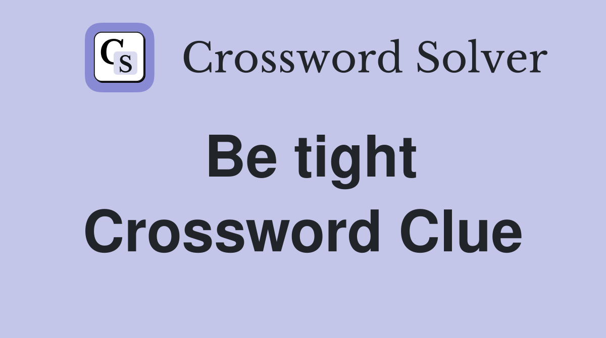 Be tight Crossword Clue