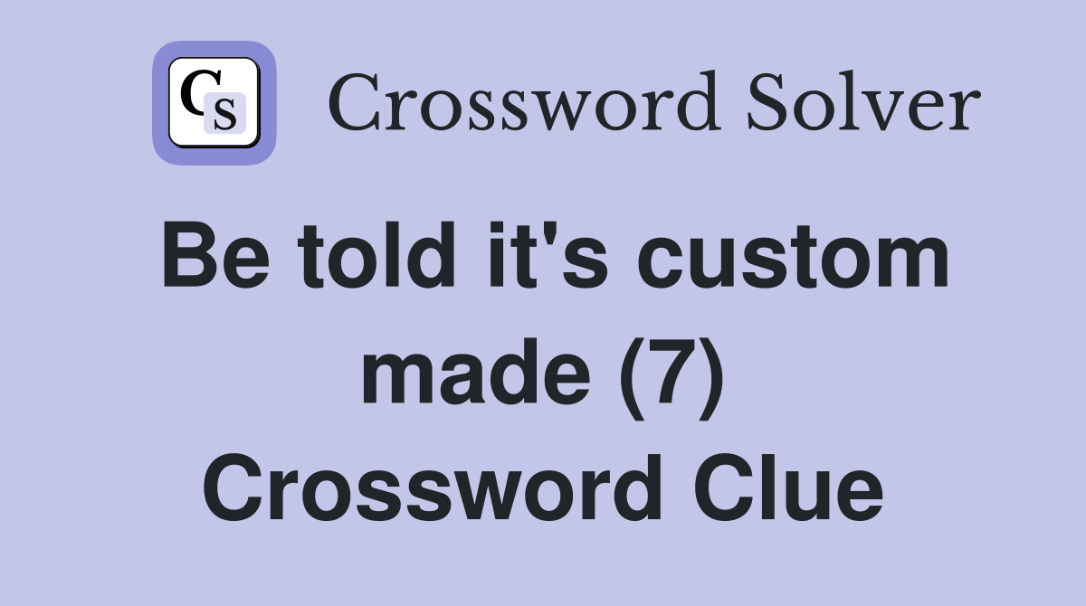 Be told it's custom made (7) Crossword Clue
