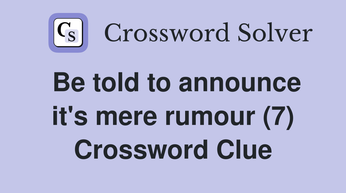 Be told to announce it's mere rumour (7) Crossword Clue