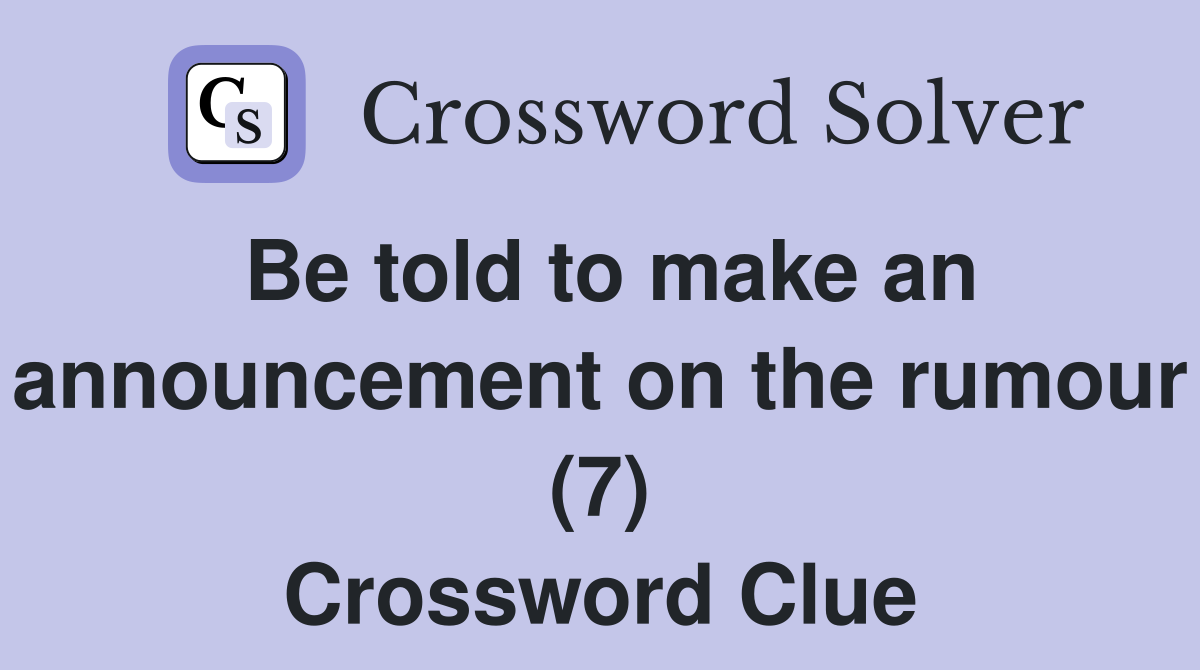Be told to make an announcement on the rumour (7) Crossword Clue