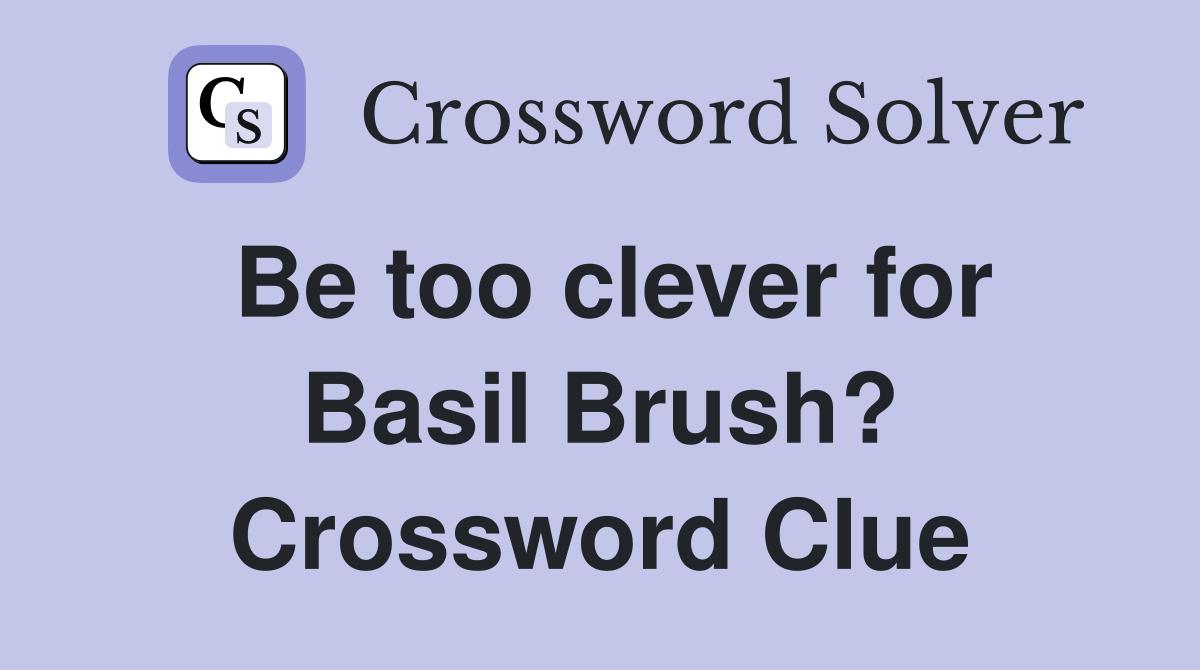 Be too clever for Basil Brush? Crossword Clue