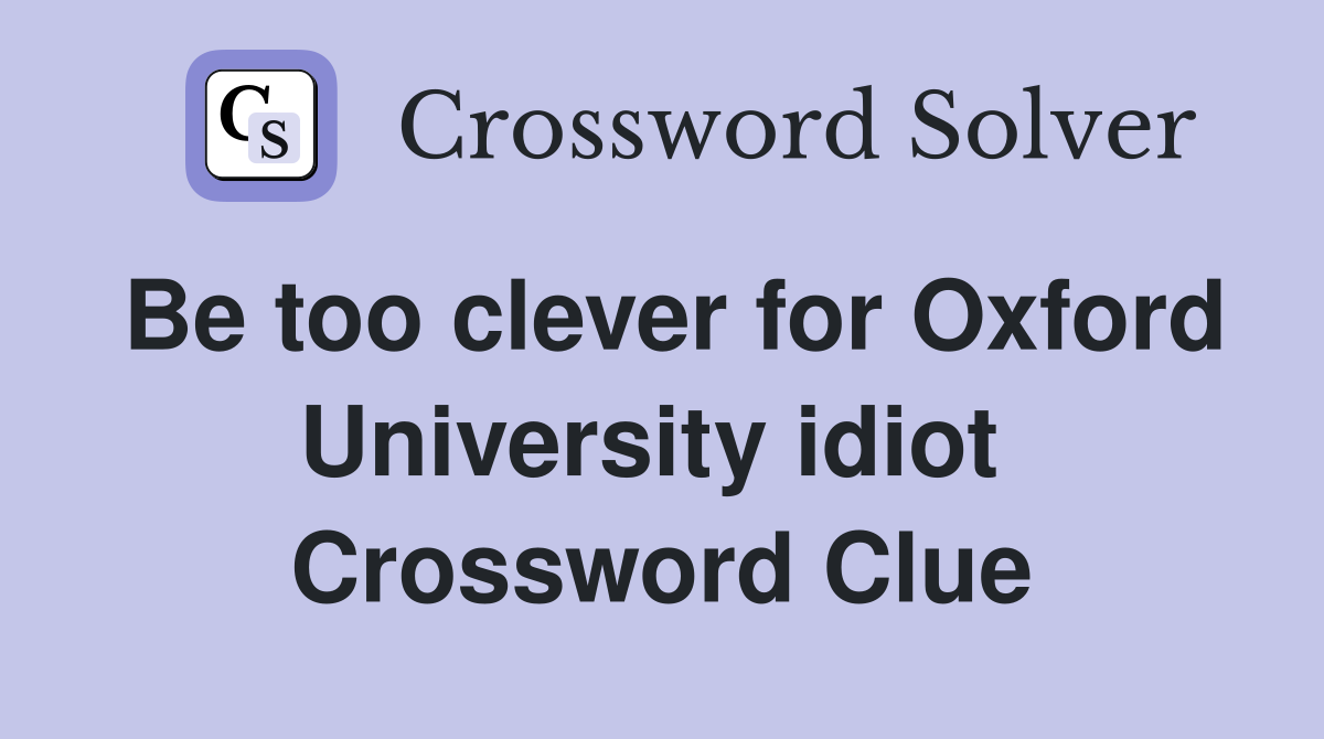 Be too clever for Oxford University idiot  Crossword Clue