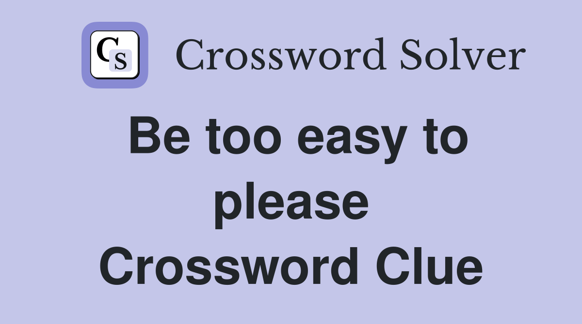 Be too easy to please Crossword Clue