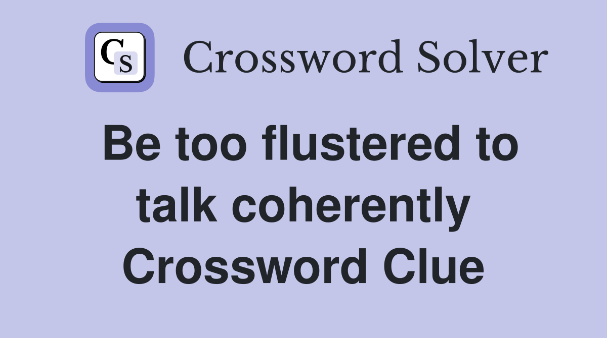 Be too flustered to talk coherently Crossword Clue