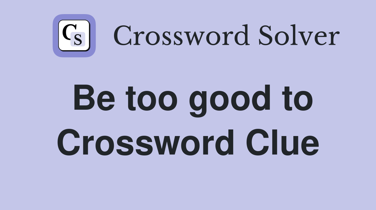 Be too good to Crossword Clue