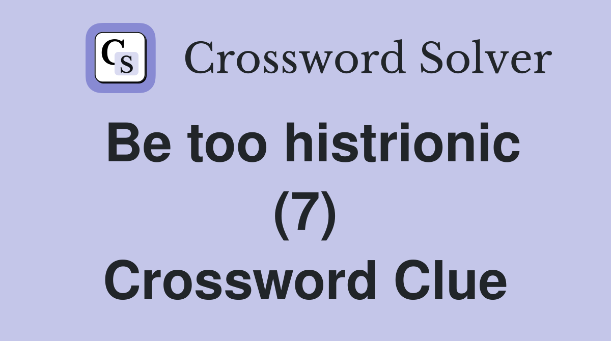 Be too histrionic (7) Crossword Clue
