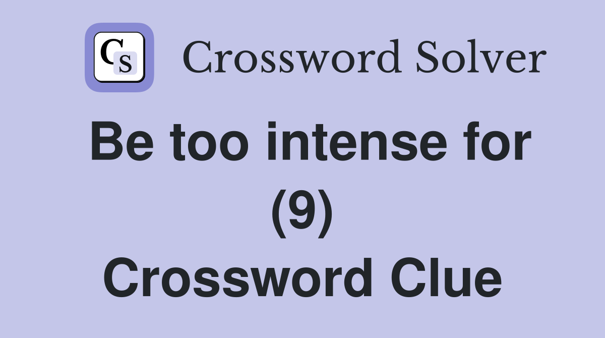 Be too intense for (9) Crossword Clue
