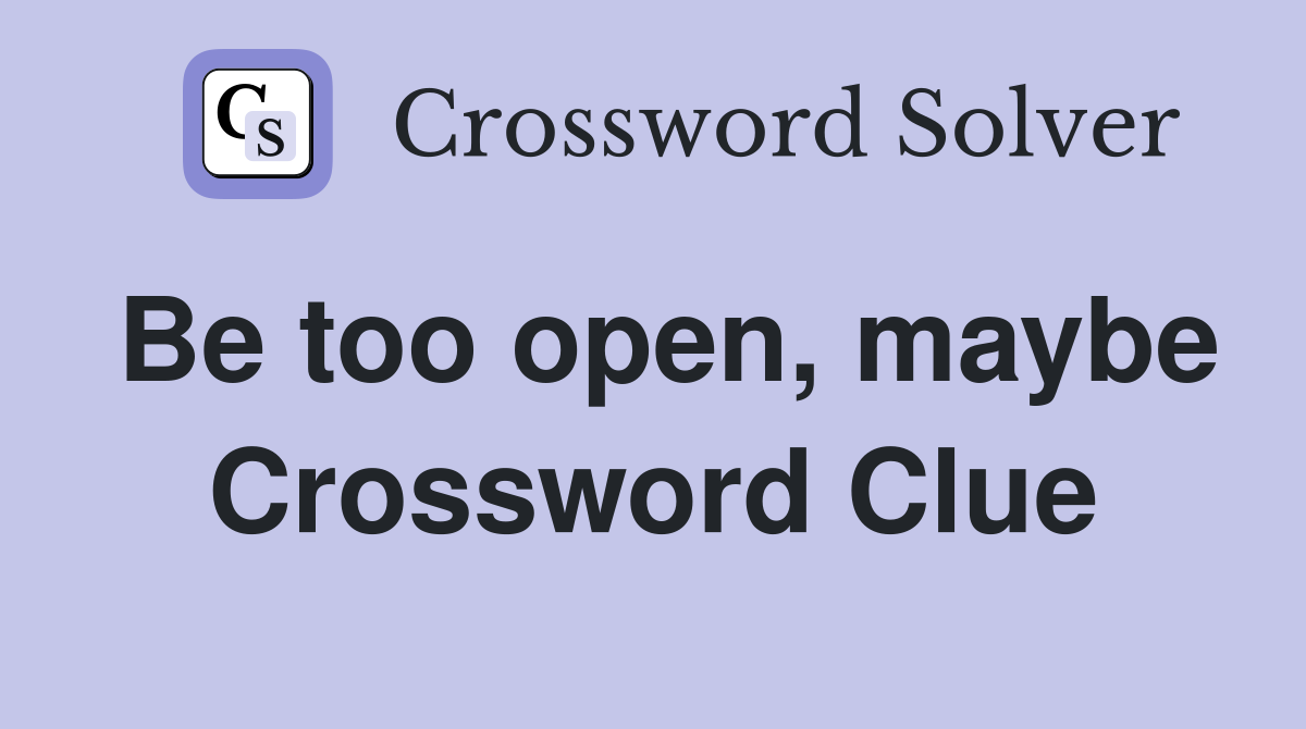 Be too open, maybe Crossword Clue