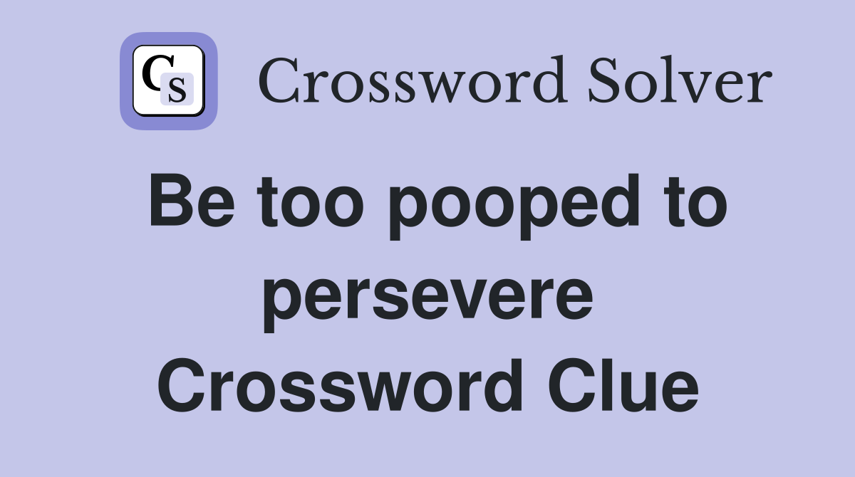 Be too pooped to persevere Crossword Clue