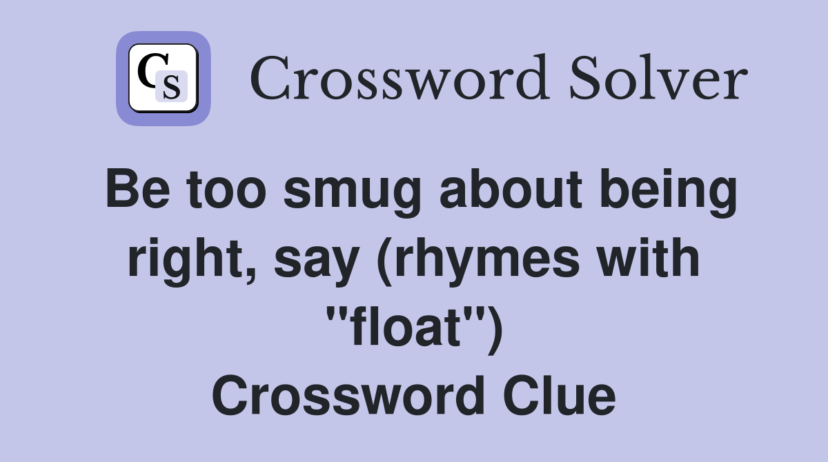 Be too smug about being right, say (rhymes with "float") Crossword Clue