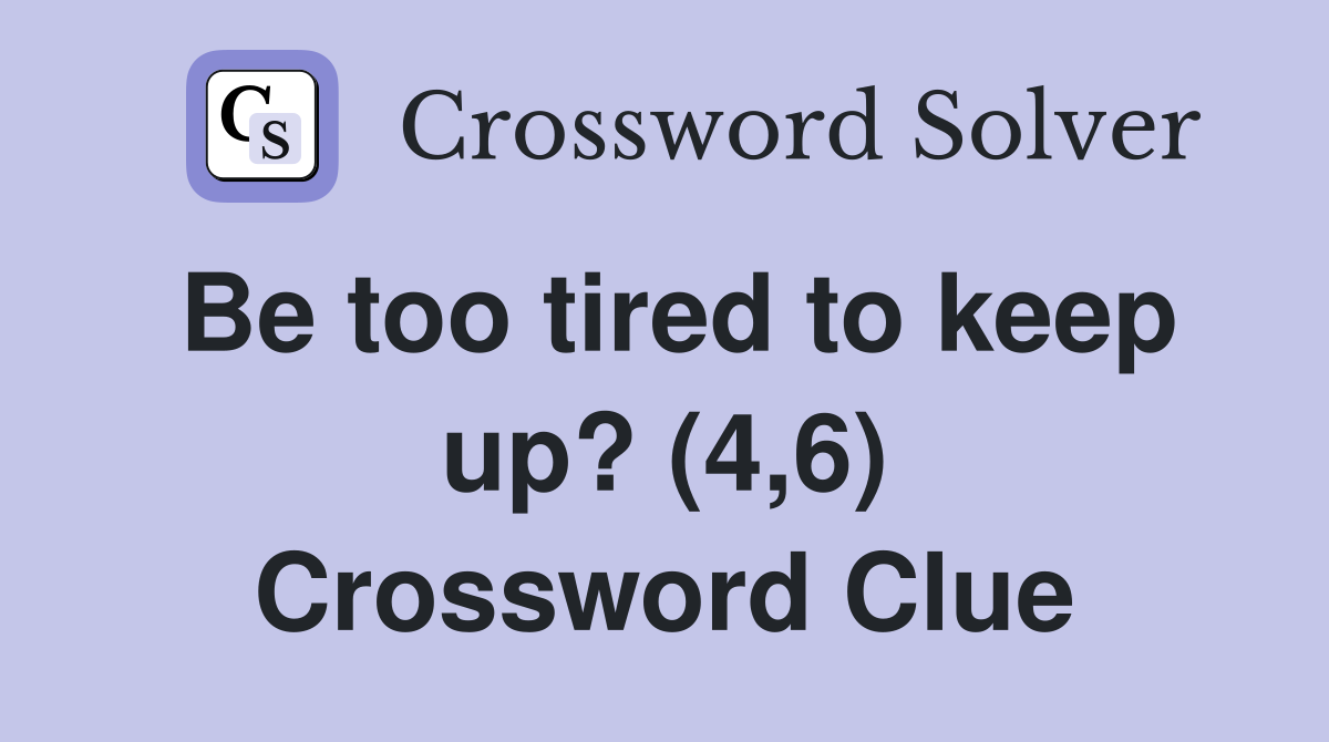 Be too tired to keep up? (4,6) Crossword Clue