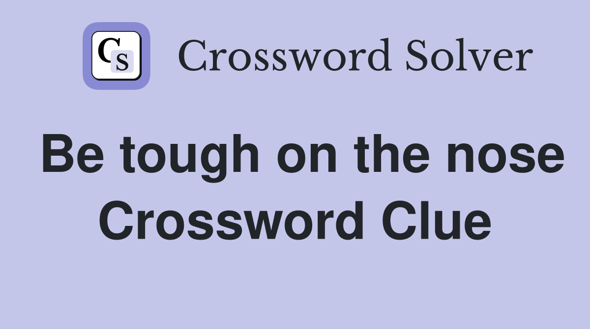 Be tough on the nose Crossword Clue