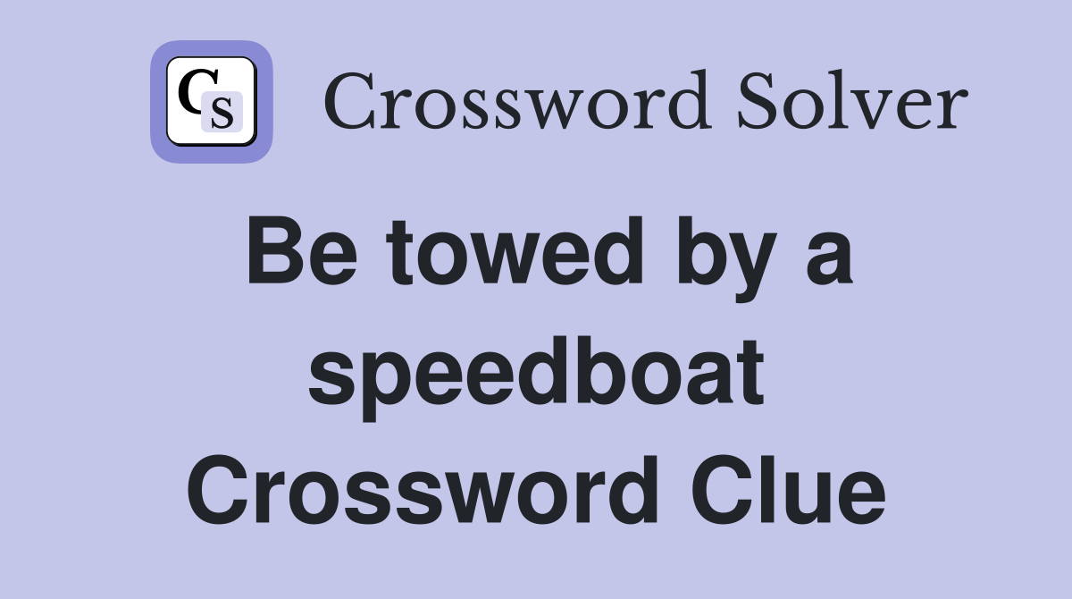 Be towed by a speedboat Crossword Clue