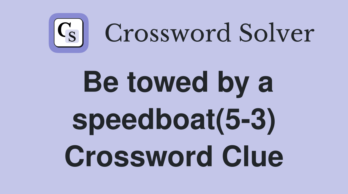Be towed by a speedboat(5-3) Crossword Clue
