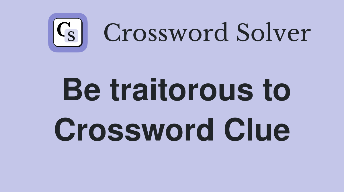 Be traitorous to Crossword Clue