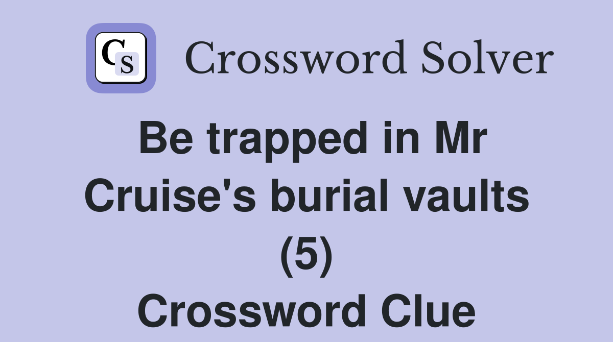 Be trapped in Mr Cruise's burial vaults (5) Crossword Clue