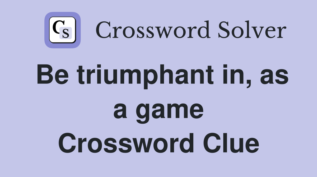 Be triumphant in, as a game Crossword Clue