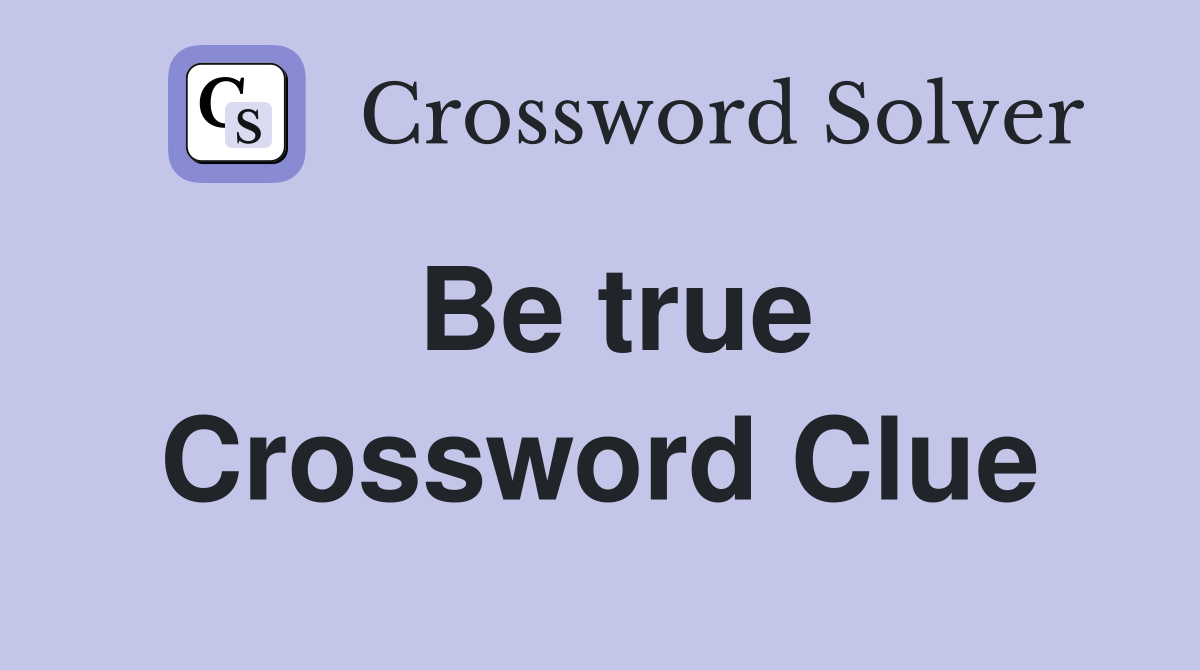 Be true Crossword Clue