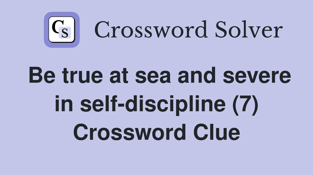 Be true at sea and severe in self-discipline (7) Crossword Clue