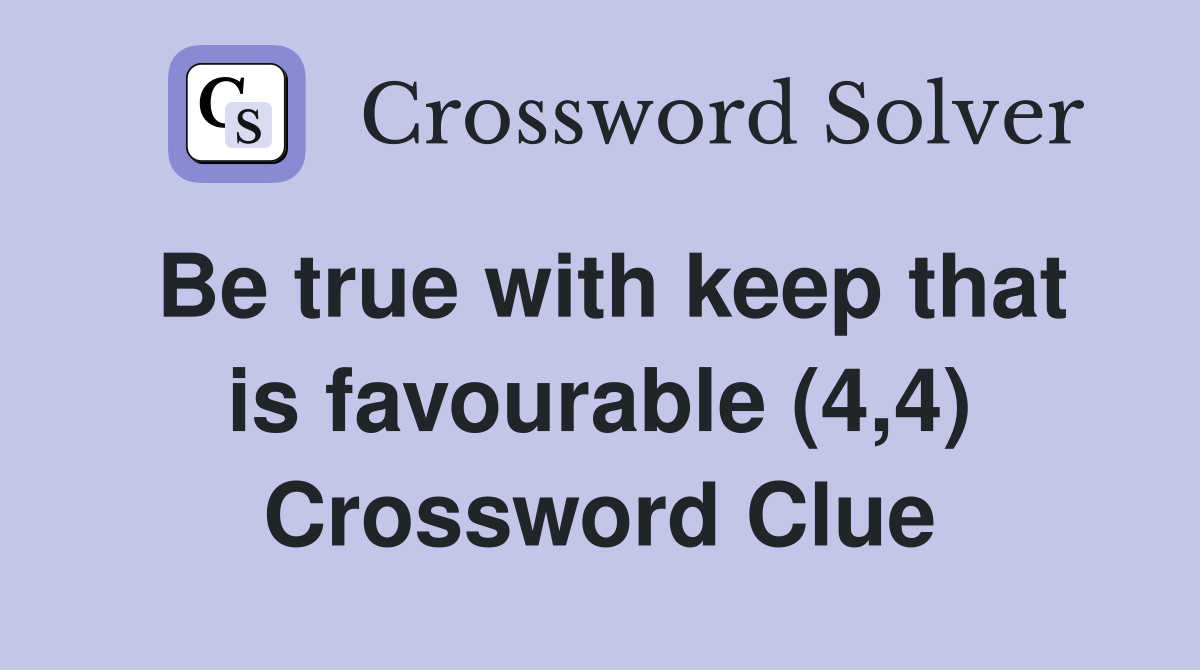 Be true with keep that is favourable (4,4) Crossword Clue