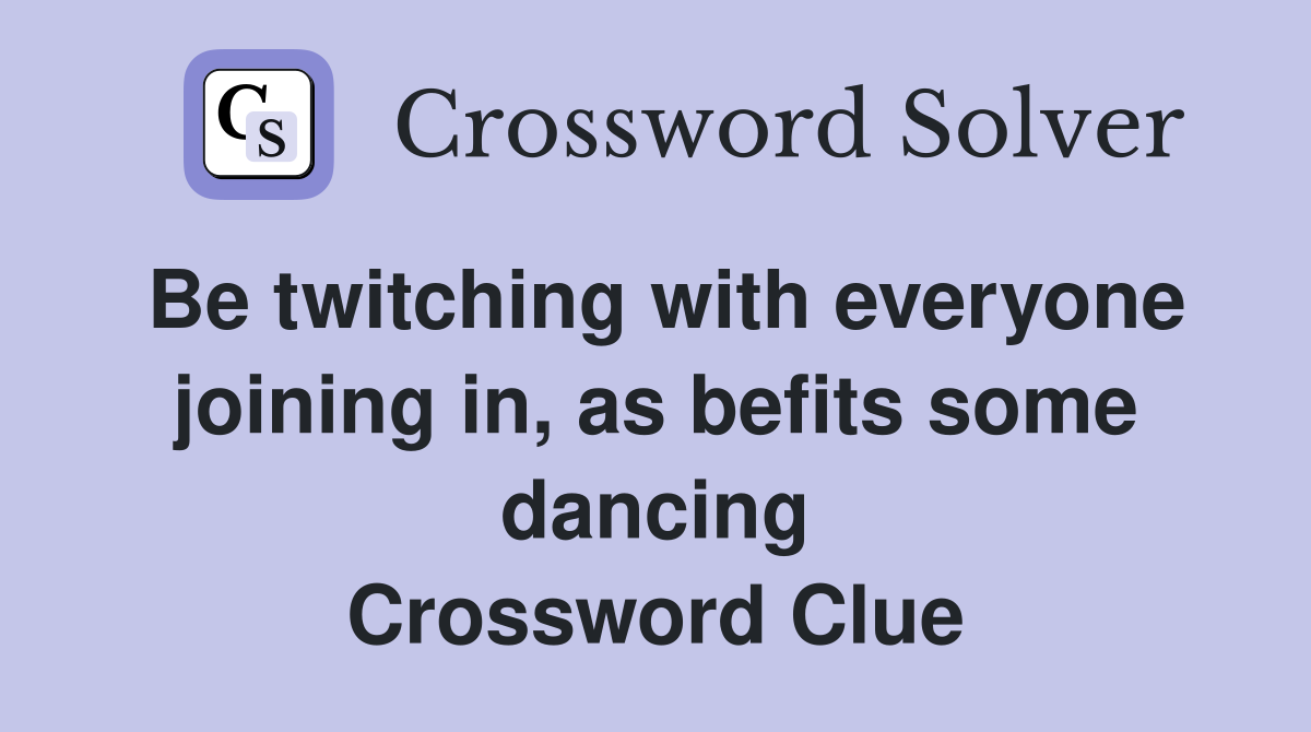 Be twitching with everyone joining in, as befits some dancing Crossword Clue