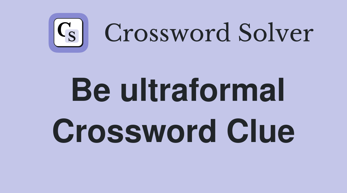 Be ultraformal Crossword Clue