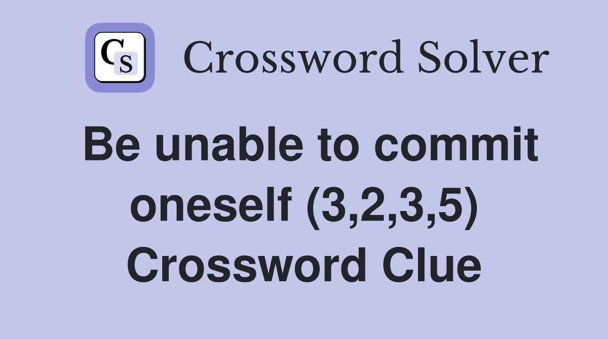 Be unable to commit oneself (3,2,3,5) Crossword Clue