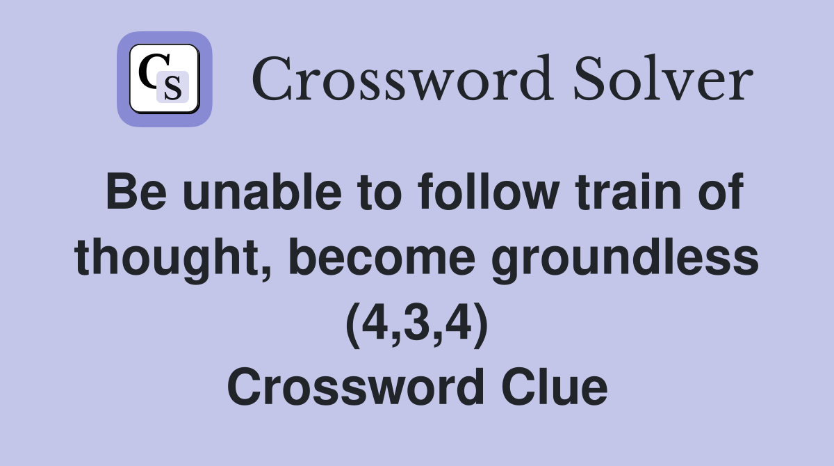 Be unable to follow train of thought, become groundless (4,3,4) Crossword Clue